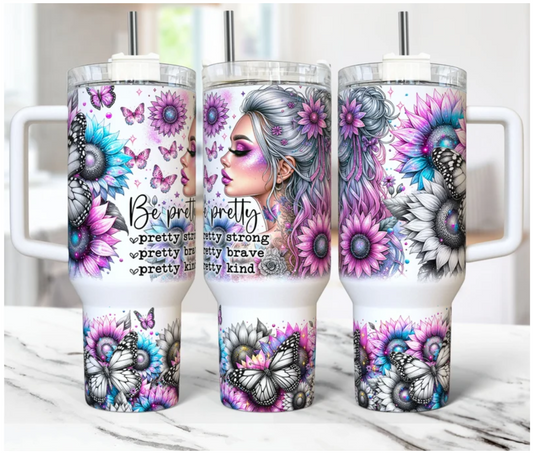 40 oz Tumbler Be Pretty, Strong, Brave, Kind